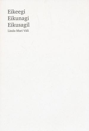 Eikeegi eikunagi eikusagil by Linda-Mari Väli