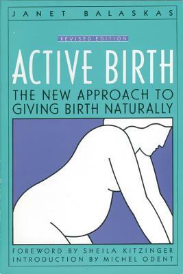 Active Birth - Revised Edition: The New Approach to Giving Birth Naturally by Janet Balaskas