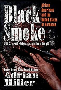 Black Smoke: African American Adventures in Barbecue by Adrian Miller