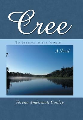 Cree: To Believe in the World by Verena Andermatt Conley