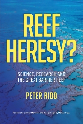 REEF HERESY? Science, Research and the Great Barrier Reef. by Peter Ridd