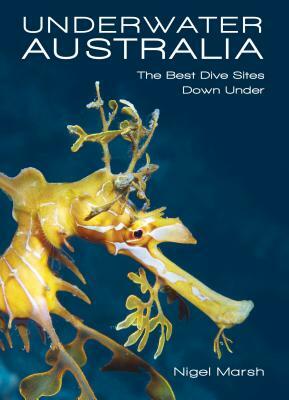 Underwater Australia: The Best Dive Sites Down Under by Nigel Marsh