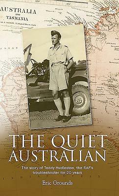 The Quiet Australian: The story of Teddy Hudleston, the RAF's troubleshooter for 20 years by Eric Grounds