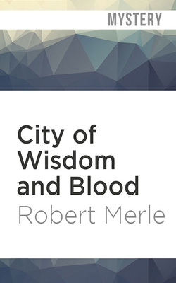 City of Wisdom and Blood by Robert Merle