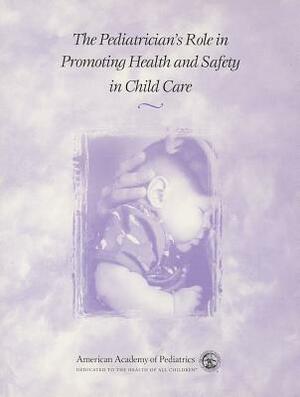 The Pediatrician's Role in Promoting Health and Safety in Child Care by American Academy of Pediatrics