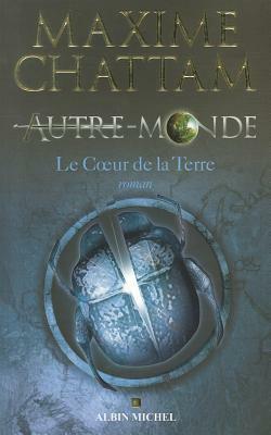 Autre-Monde - Tome 3: Le Coeur de la Terre by Maxime Chattam