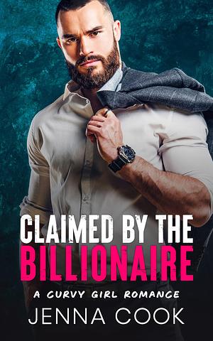 Claimed by The Billionaire: A Curvy Girl Romance by Jenna Cook, Jenna Cook