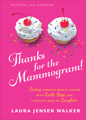 Thanks for the Mammogram!: Living Through Breast Cancer with Faith, Hope, and a Healthy Dose of Laughter by Laura Jensen Walker