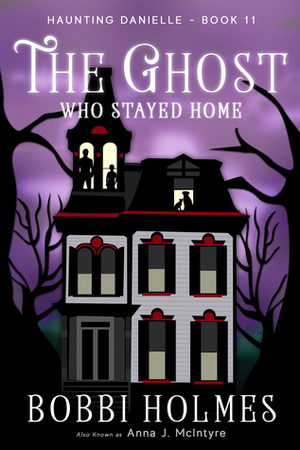 The Ghost Who Stayed Home by Bobbi Holmes
