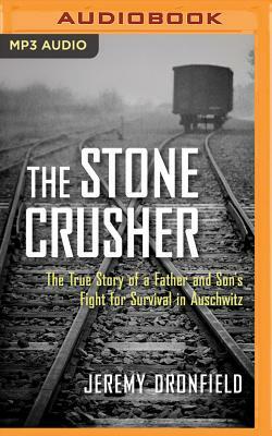 The Stone Crusher: The True Story of a Father and Son's Fight for Survival in Auschwitz by Jeremy Dronfield