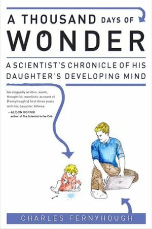 A Thousand Days of Wonder: A Scientist's Chronicle of His Daughter's Developing Mind by Charles Fernyhough