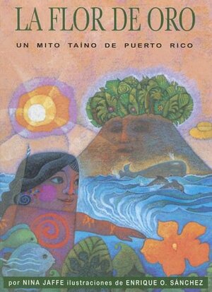 La Flor de Oro: Un Mito Taino de Puerto Rico by Nina Jaffe