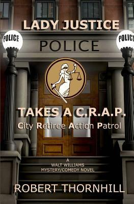 Lady Justice Takes a C.R.A.P.: City Retiree Action Patrol by Robert Thornhill