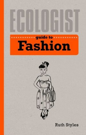 Ecologist Guide To Fashion by Ruth Styles