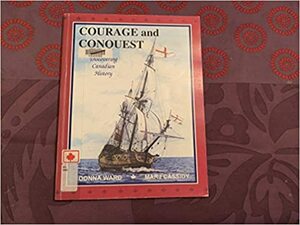 Courage & Conquest: Discovering Canadian History by Donna Ward