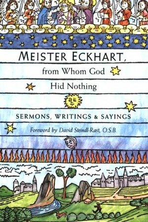 Meister Eckhart, from Whom God Hid Nothing: Sermons, Writings, and Sayings by Meister Eckhart, David O'Neal