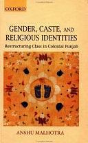 Gender, Caste, and Religious Identities: Restructuring Class in Colonial Punjab by Anshu Malhotra