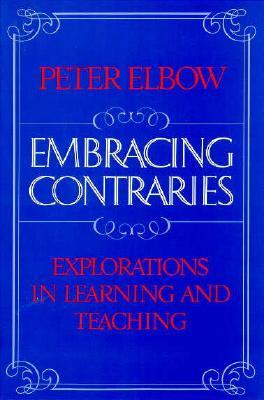 Embracing Contraries: Explorations in Learning and Teaching by Peter Elbow