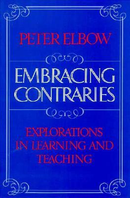 Embracing Contraries: Explorations in Learning and Teaching by Peter Elbow