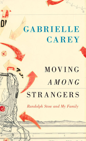 Moving Among Strangers: Randolph Stow and My Family by Gabrielle Carey