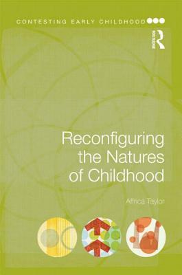 Reconfiguring the Natures of Childhood by Affrica Taylor