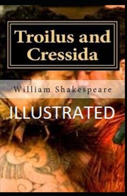 Troilus and Cressida Illustrated by William Shakespeare