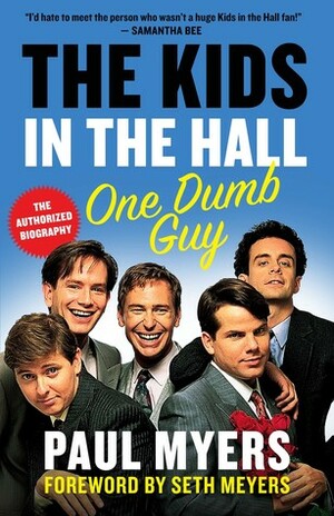 The Kids in the Hall: One Dumb Guy by Paul Myers