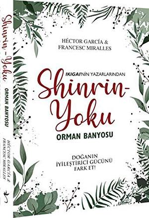 Shinrin-Yoku Orman Banyosu: Doganin iyilestirici Gücünü Fark Et! by Francesc Miralles, Héctor García, Héctor García