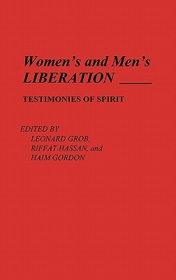Women's and Men's Liberation: Testimonies of Spirit by Leonard M. Grob, Riffat Hassan, Haim Gordon