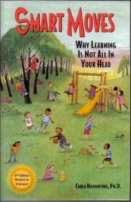 Smart Moves: Why Learning Is Not All in Your Head by Carla Hannaford, Candace B. Pert