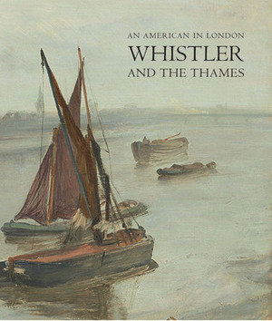 An American in London: Whistler and the Thames by Patricia de Montford, Margaret MacDonald