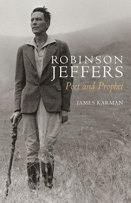 Robinson Jeffers: Poet and Prophet by James Karman