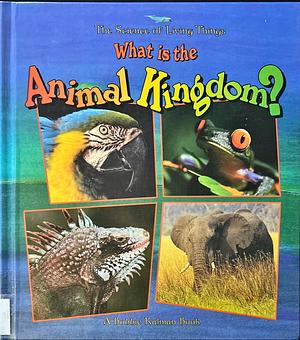 What is the Animal Kingdom? by Bobbie Kalman