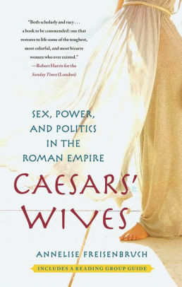 Caesars' Wives: The Women Who Shaped the History of Rome by Annelise Freisenbruch