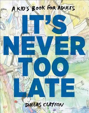 It's Never Too Late by Dallas Clayton