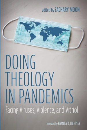 Doing Theology in Pandemics: Facing Viruses, Violence, and Vitriol by Zachary Moon