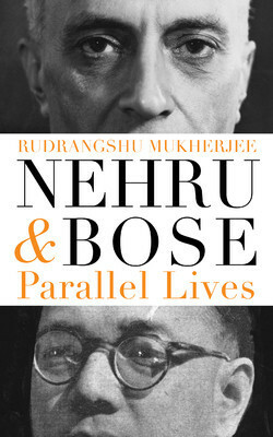 Nehru and Bose (Parallel Lives) by Rudrangshu Mukherjee