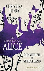 Die Chroniken von Alice - Dunkelheit im Spiegelland by Christina Henry