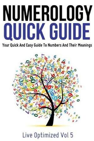 Numerology Quick Guide: Your Quick And Easy Guide To Numbers And their Meanings by Live Optimized, David A. Phillips