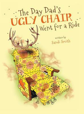 The Day Dad's Ugly Chair Went for a Ride by Sandi Smith