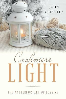 Cashmere Light: The Mysterious Art of Longing by John Griffiths