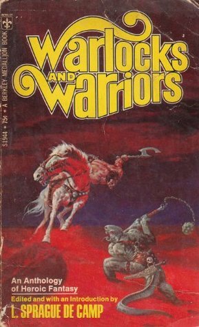 Warlocks and Warriors by Lin Carter, Clark Ashton Smith, Ray Capella, Robert E. Howard, L. Sprague de Camp, Fritz Leiber, Henry Kuttner, C.L. Moore, Roger Zelazny, H.G. Wells, Lord Dunsany