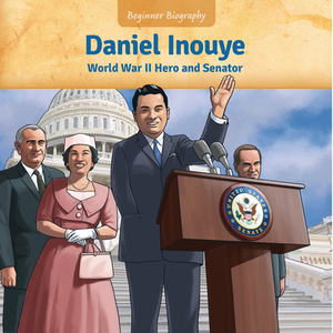 Daniel Inouye: World War II Hero and Senator by Jennifer Marino Walters