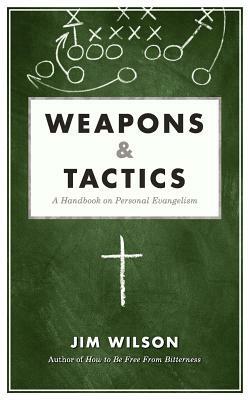 Weapons & Tactics: A Handbook on Personal Evangelism by Jim Wilson, James I. Wilson