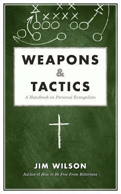 Weapons & Tactics: A Handbook on Personal Evangelism by James I. Wilson, Jim Wilson