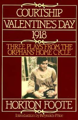 Courtship, Valentine's Day, 1918: Three Plays from the Orphans' Home Cycle by Horton Foote