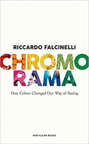 Chromorama: How Colour Changed Our Way of Seeing by Riccardo Falcinelli