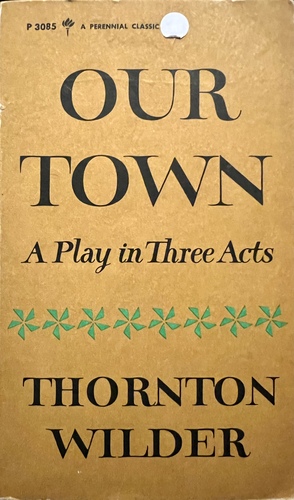 Our Town: A Play in Three Acts by Thornton Wilder