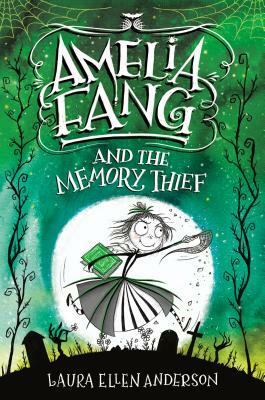 Amelia Fang and the Memory Thief by Laura Ellen Anderson