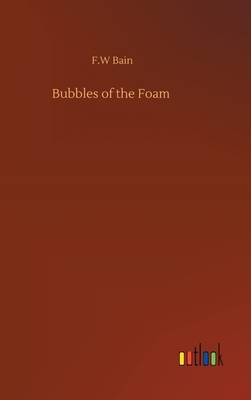 Bubbles of the Foam by F. W. Bain